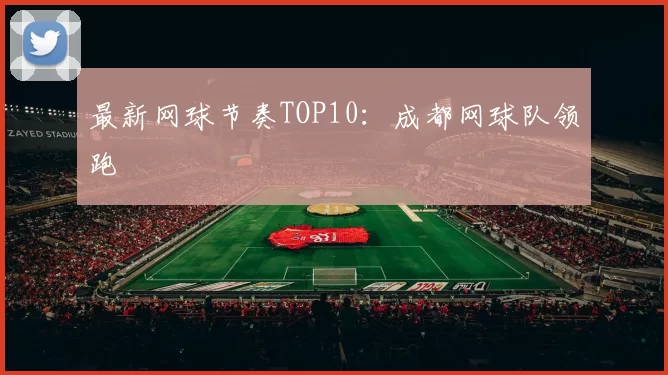 最新网球节奏TOP10：成都网球队领跑