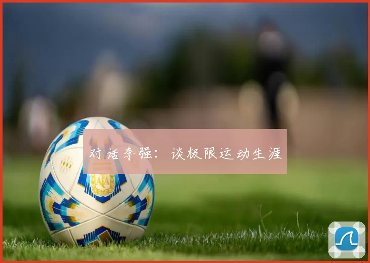 对话李强：谈极限运动生涯